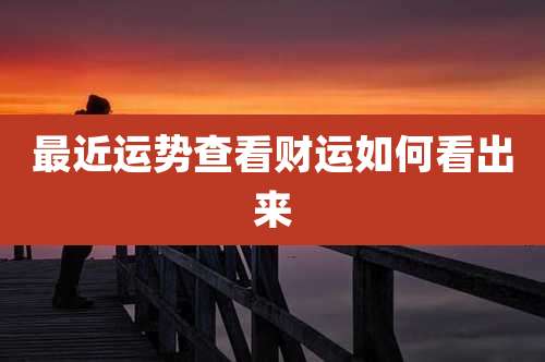 最近运势查看财运如何看出来