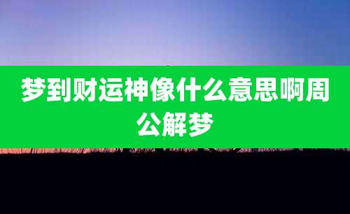 梦到财运神像什么意思啊周公解梦