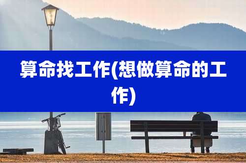 算命找工作(想做算命的工作)