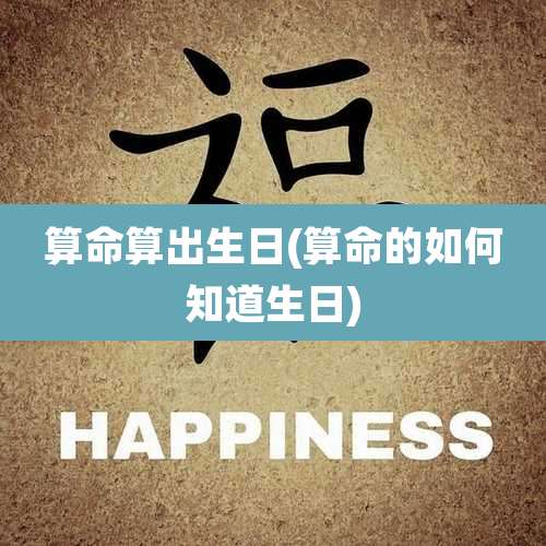 算命算出生日(算命的如何知道生日)