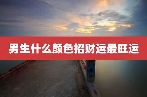 男生什么颜色招财运最旺运