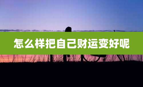 怎么样把自己财运变好呢