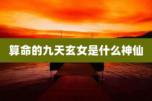 算命的九天玄女是什么神仙