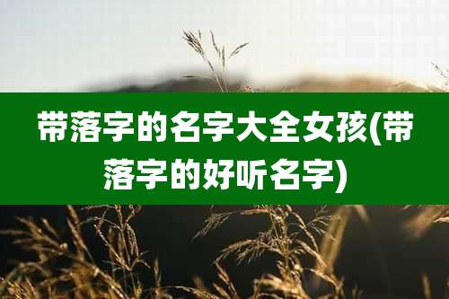 带落字的名字大全女孩(带落字的好听名字)