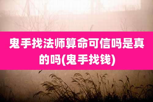 鬼手找法师算命可信吗是真的吗(鬼手找钱)