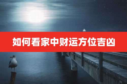 如何看家中财运方位吉凶