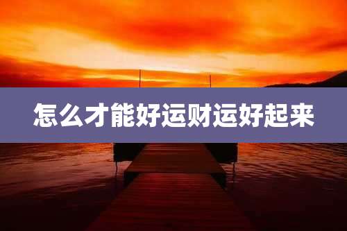 怎么才能好运财运好起来