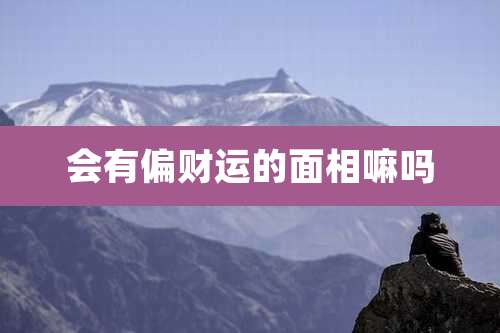 会有偏财运的面相嘛吗