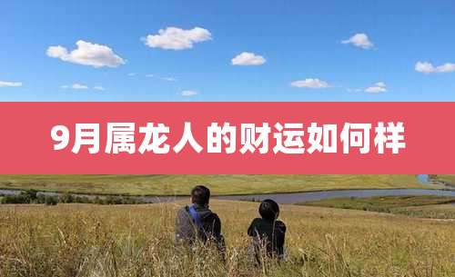 9月属龙人的财运如何样