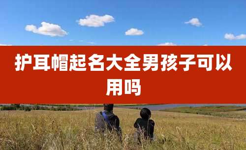 护耳帽起名大全男孩子可以用吗
