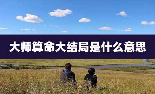 大师算命大结局是什么意思