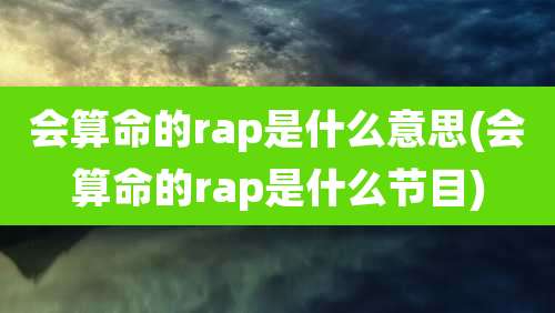 会算命的rap是什么意思(会算命的rap是什么节目)