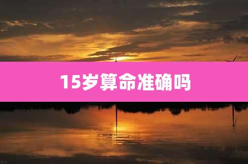 15岁算命准确吗