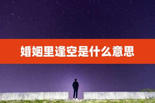 婚姻里逢空是什么意思