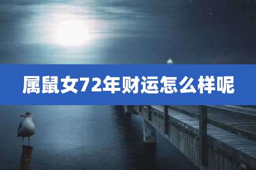属鼠女72年财运怎么样呢