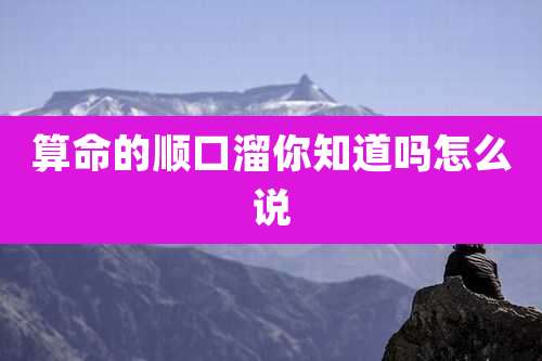 算命的顺口溜你知道吗怎么说