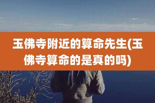 玉佛寺附近的算命先生(玉佛寺算命的是真的吗)