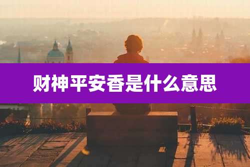 财神平安香是什么意思