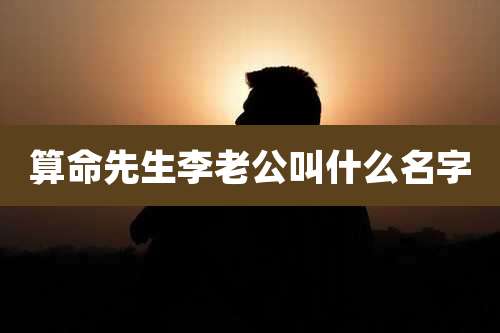 算命先生李老公叫什么名字
