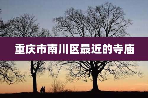 重庆市南川区最近的寺庙