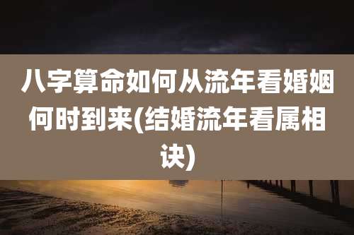 八字算命如何从流年看婚姻何时到来(结婚流年看属相诀)