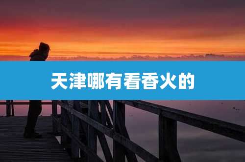天津哪有看香火的