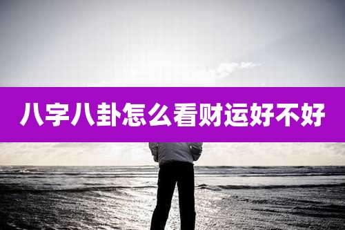 八字八卦怎么看财运好不好