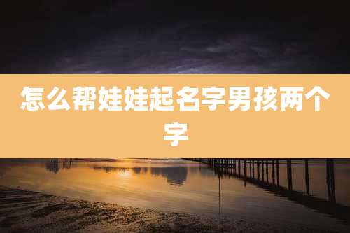 怎么帮娃娃起名字男孩两个字