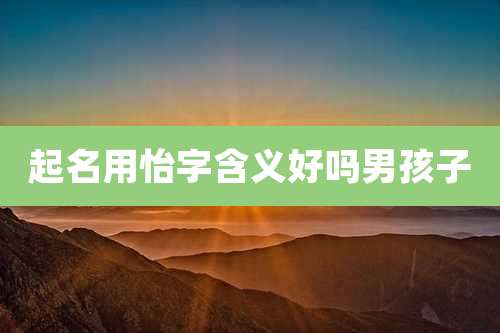 起名用怡字含义好吗男孩子