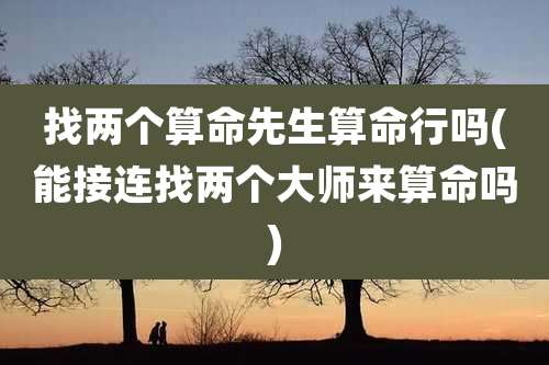 找两个算命先生算命行吗(能接连找两个大师来算命吗)