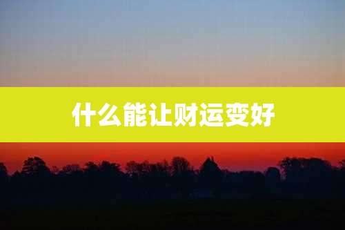 什么能让财运变好