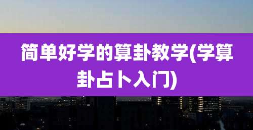 简单好学的算卦教学(学算卦占卜入门)