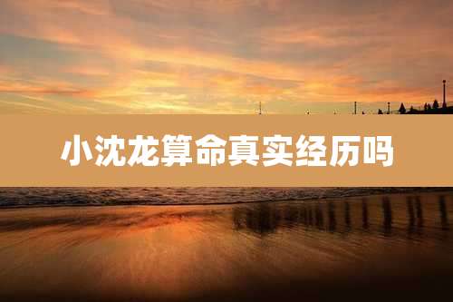 小沈龙算命真实经历吗