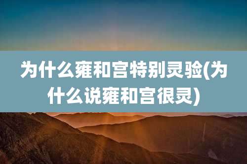 为什么雍和宫特别灵验(为什么说雍和宫很灵)