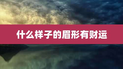 什么样子的眉形有财运