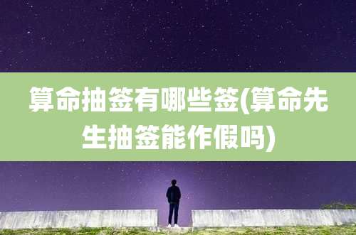 算命抽签有哪些签(算命先生抽签能作假吗)