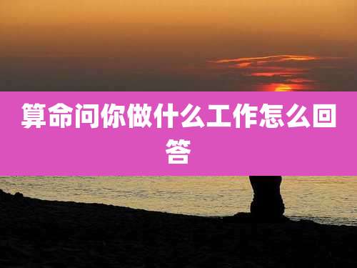 算命问你做什么工作怎么回答