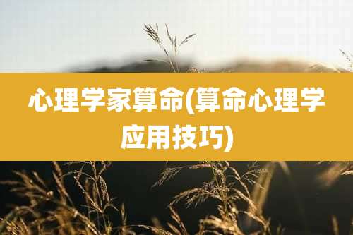 心理学家算命(算命心理学应用技巧)