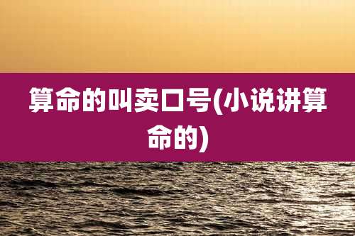 算命的叫卖口号(小说讲算命的)