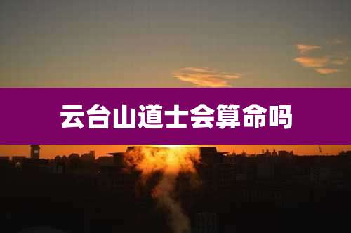 云台山道士会算命吗