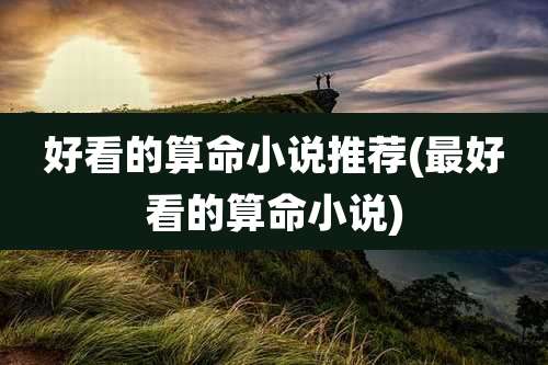 好看的算命小说推荐(最好看的算命小说)