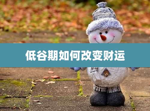 低谷期如何改变财运