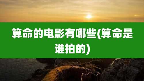 算命的电影有哪些(算命是谁拍的)