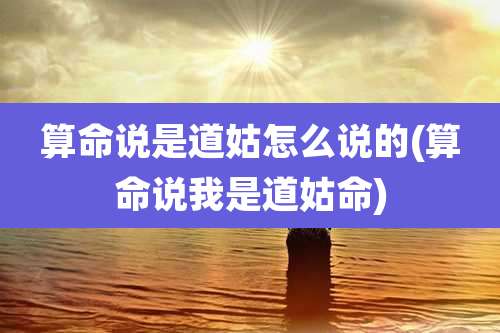 算命说是道姑怎么说的(算命说我是道姑命)