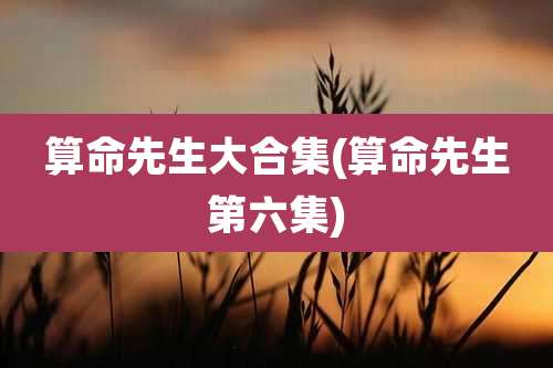 算命先生大合集(算命先生第六集)