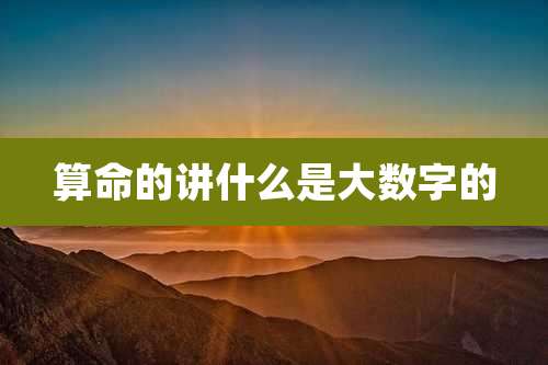 算命的讲什么是大数字的