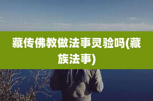 藏传佛教做法事灵验吗(藏族法事)