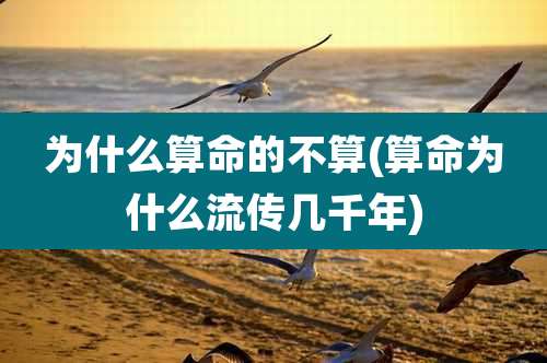 为什么算命的不算(算命为什么流传几千年)