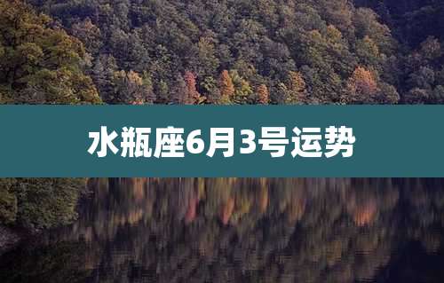 水瓶座6月3号运势
