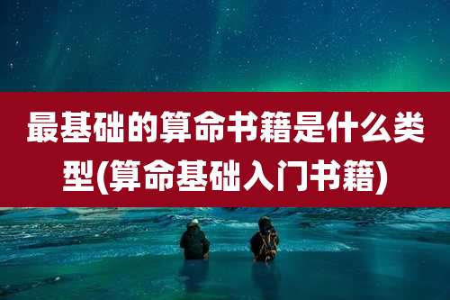 最基础的算命书籍是什么类型(算命基础入门书籍)